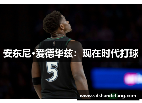 安东尼·爱德华兹：现在时代打球
